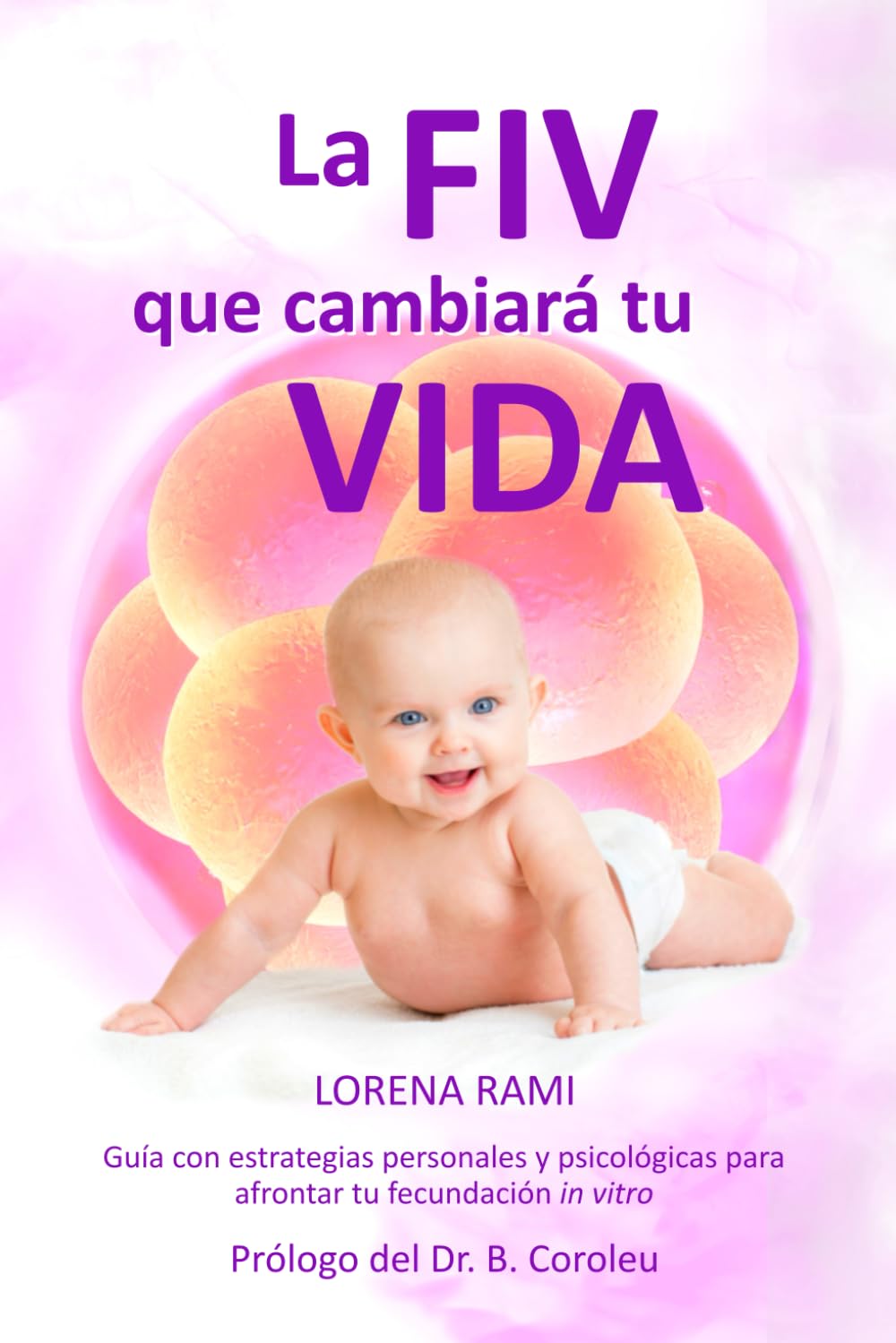 Libro: La FIV que cambiará tu vida: Guía con estrategias personales y psicológicas para enfrentarte a tu fecundación in vitro (La FIV de tu vida)