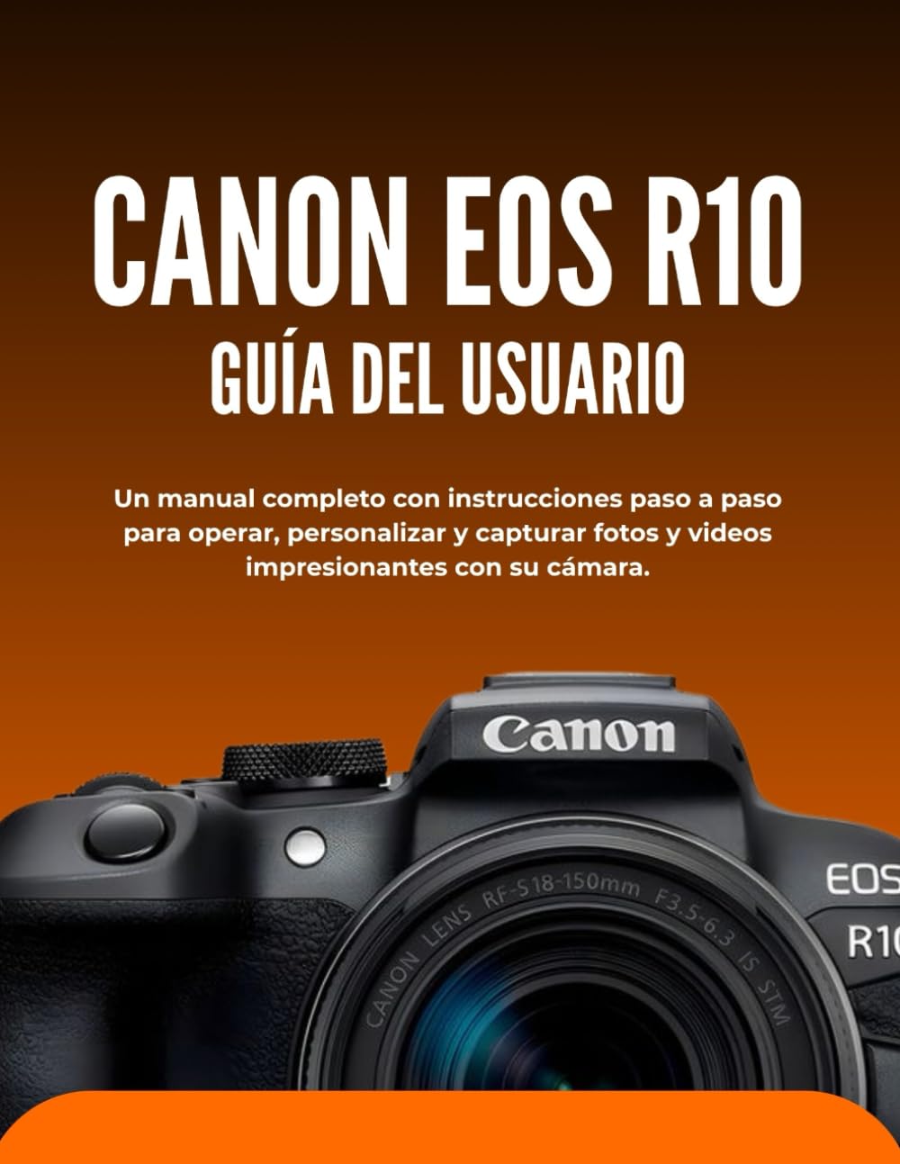 Libro: Canon EOS R10 GUÍA DEL USUARIO: Un manual completo con instrucciones paso a paso para operar, personalizar y capturar fotos y videos impresionantes con su cámara.