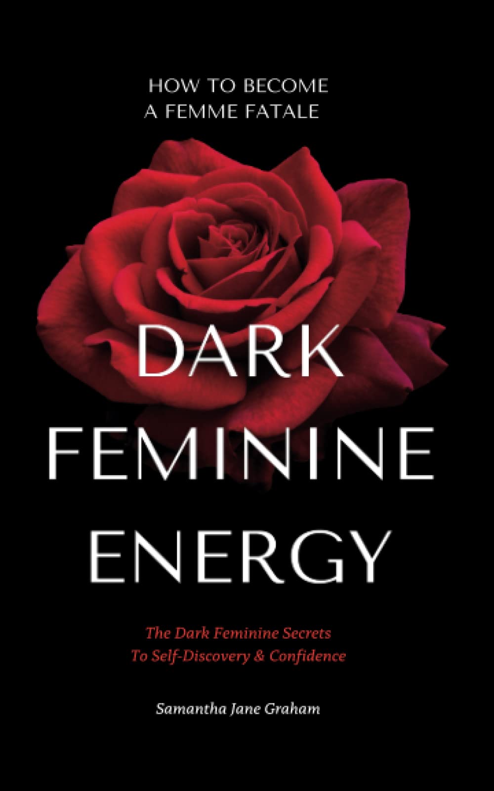 Libro: Dark Feminine Energy - How To Become A Femme Fatale: The Dark Feminine Secrets To Self-Discovery & Confidence: Dark Feminine Energy Guide (Dark Feminine Energy Secrets)