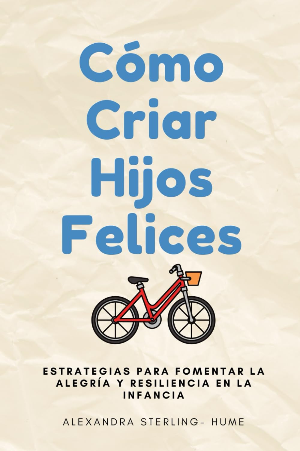 Libro: Cómo Criar hijos Felices: Estrategias para Fomentar la Alegría y Resiliencia en la Infancia (Spanish Edition)