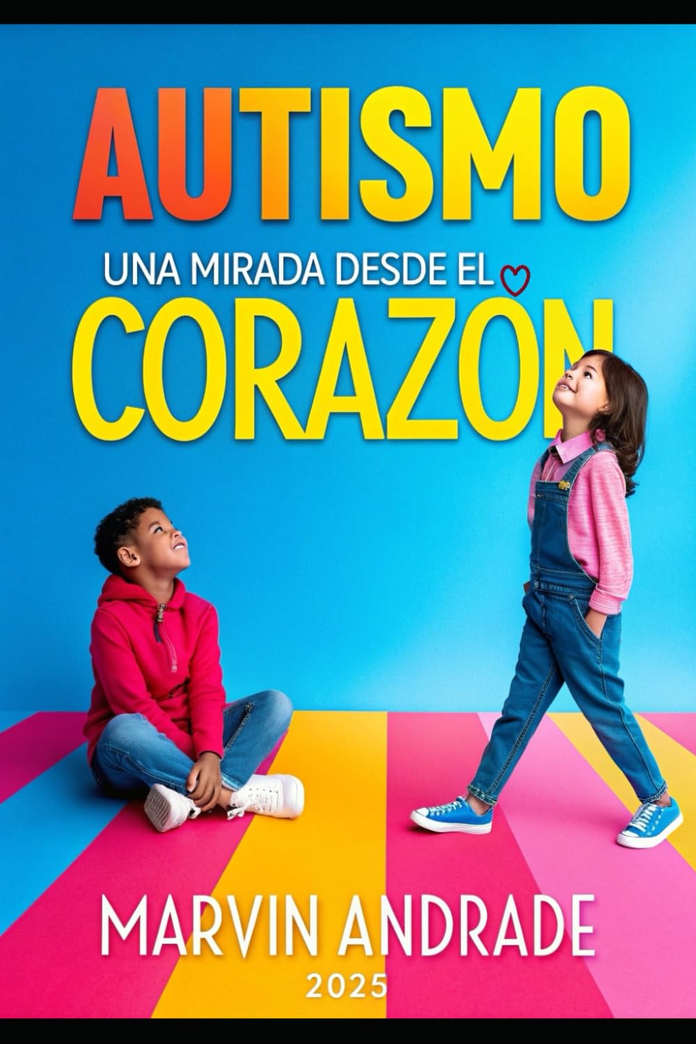 Libro: AUTISMO: Una Mirada desde el Corazón: Una Guia para Padres, Madres, Docentes, y Cuidadoras