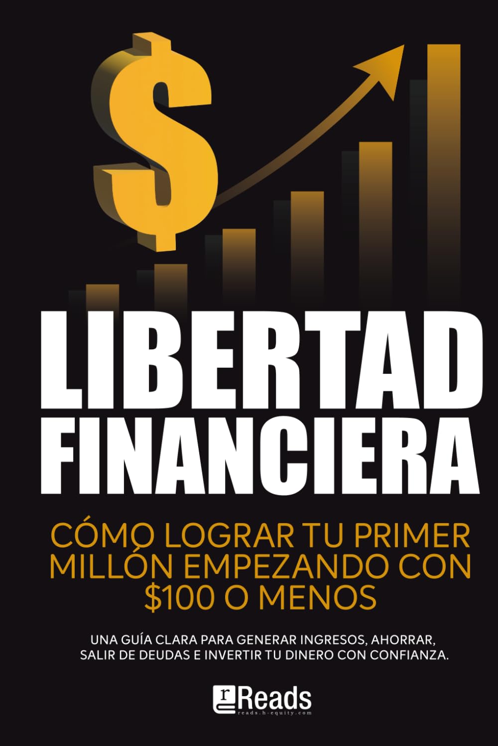 Libro: LIBERTAD FINANCIERA: Cómo lograr tu primer millón empezando con $100 o menos. Una guía clara para generar ingresos, ahorrar, salir de deudas e invertir tu dinero con confianza
