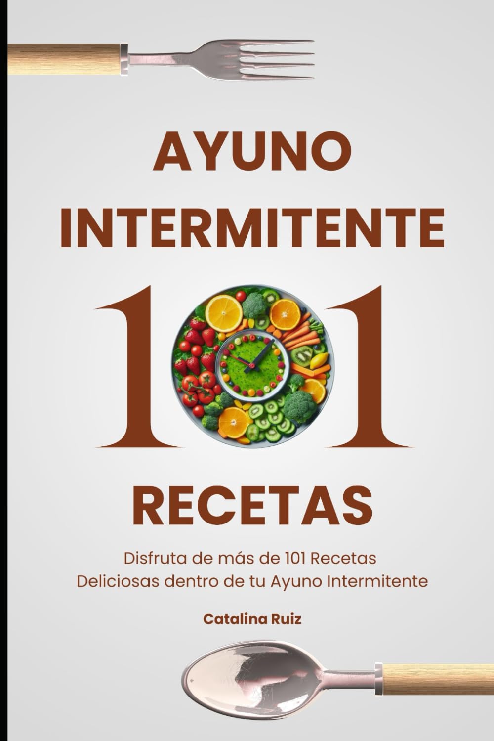 Libro: Ayuno Intermitente 101 Recetas: Disfruta de más de 101 Recetas Deliciosas dentro de tu Ayuno Intermitente (Comer Bien, Vivir Mejor) (Spanish Edition)