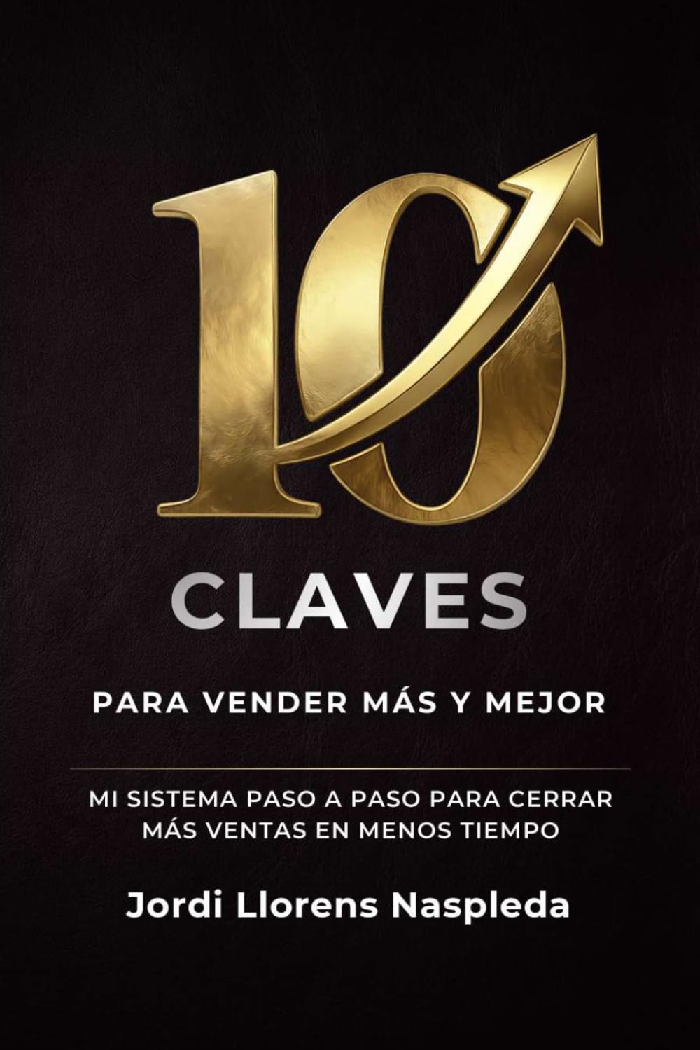 Libro: 10 claves para vender más y mejor: Mi sistema paso a paso para cerrar más ventas en menos tiempo (Spanish Edition)