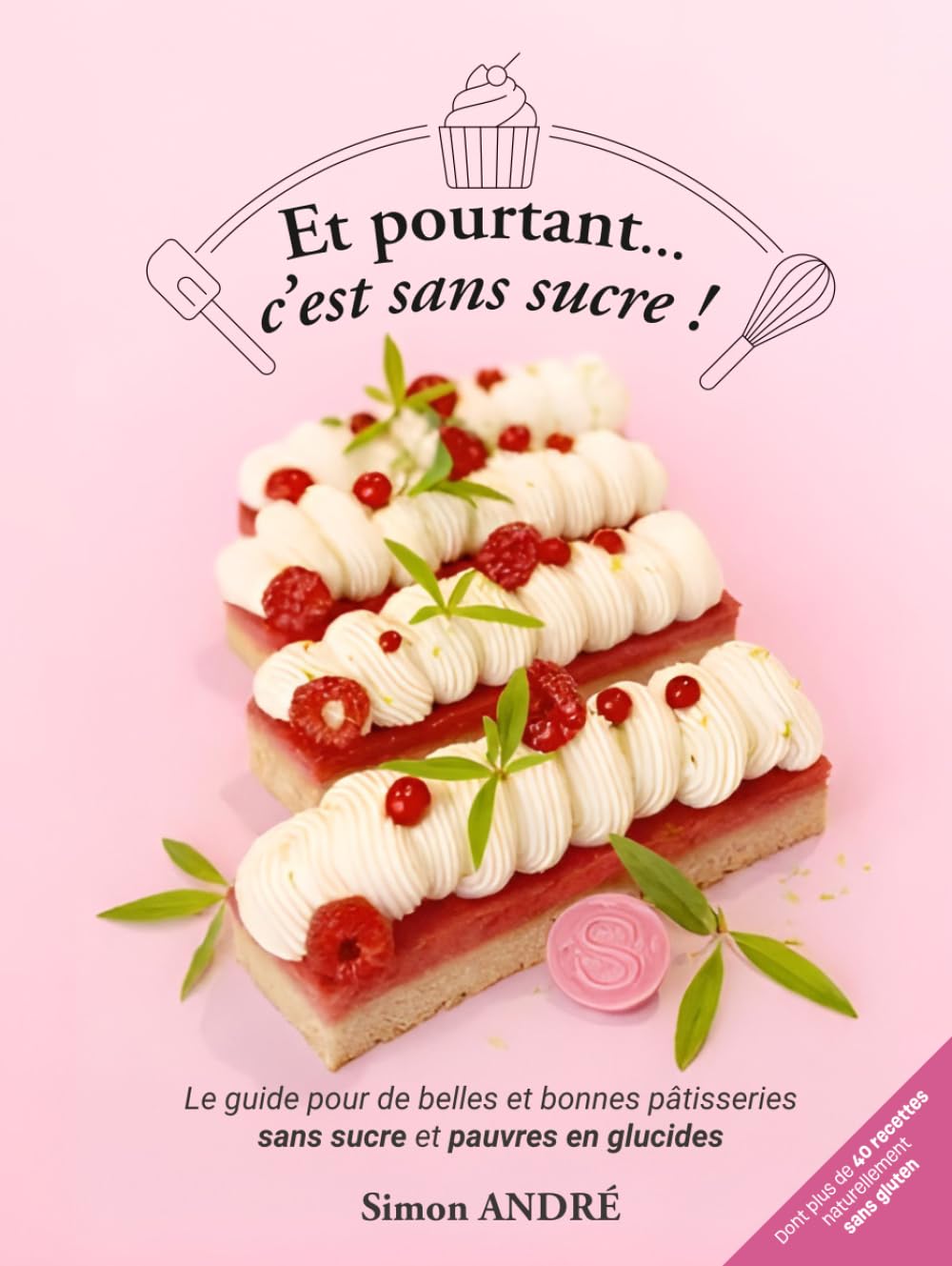 Libro: Et pourtant...c'est sans sucre !: Le guide pour de belles et bonnes pâtisserie sans sucre et pauvres en glucides