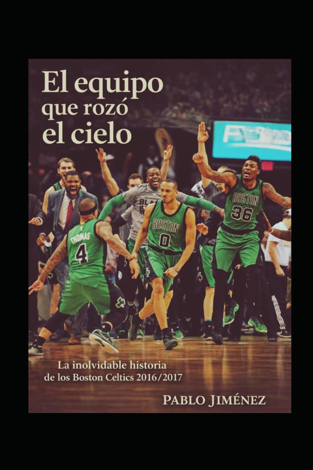 Libro: El equipo que rozó el cielo: La inolvidable historia de los Boston Celtics 2016/2017 (Spanish Edition)