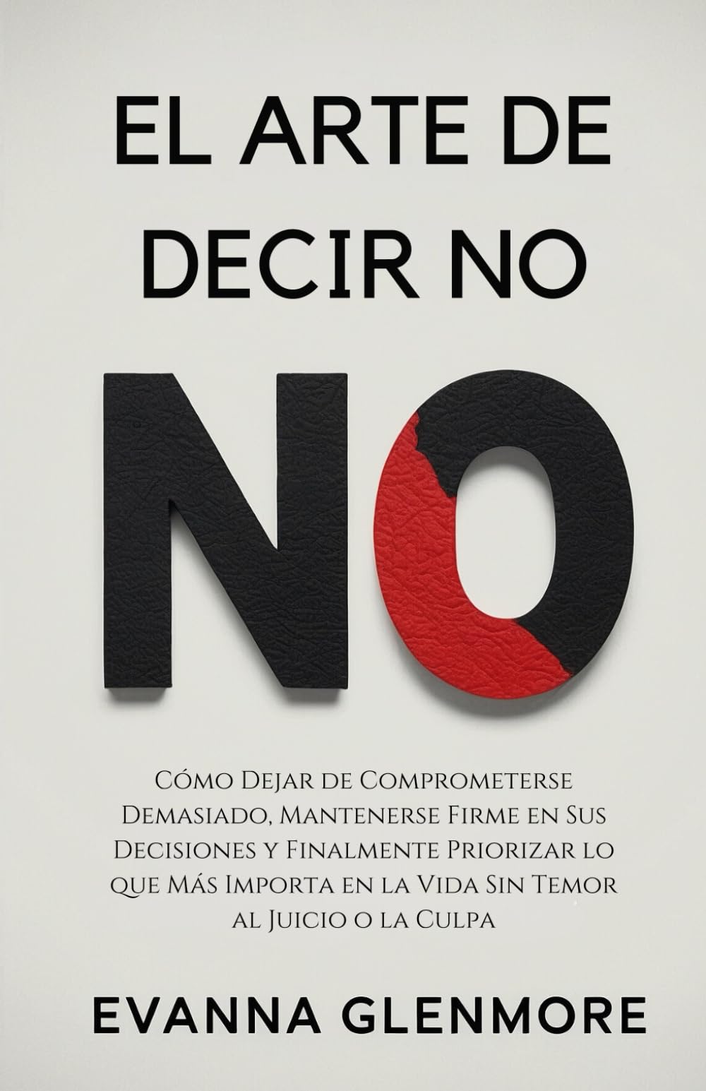 Libro: El Arte De Decir No: Cómo Dejar de Comprometerse Demasiado, Mantenerse Firme en Sus Decisiones y Finalmente Priorizar lo que Más Importa en la Vida Sin Temor al Juicio o la Culpa