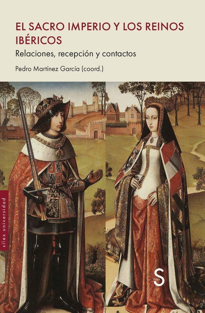 Libro: El Sacro Imperio y los reinos ibéricos: Relaciones, recepeción y contactos: 1 (Sílex Universidad)