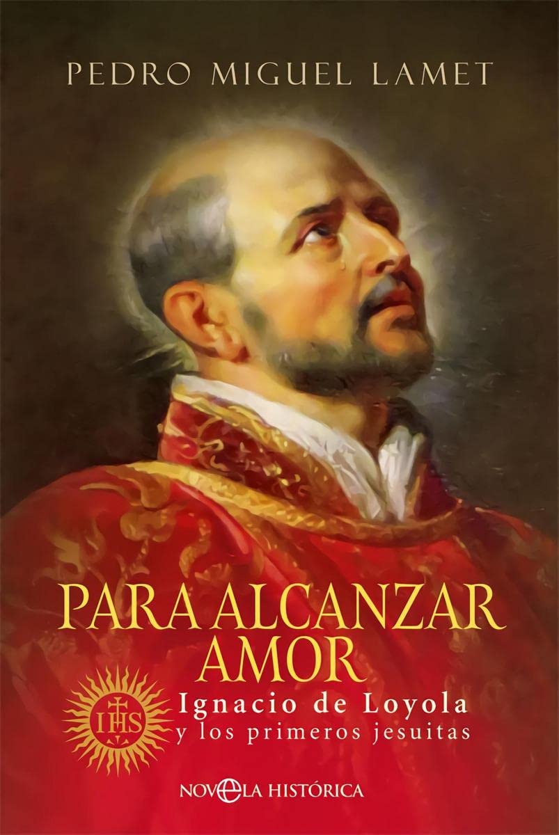 Libro: Para alcanzar amor: Ignacio de Loyola y los primeros jesuitas (Novela histórica)