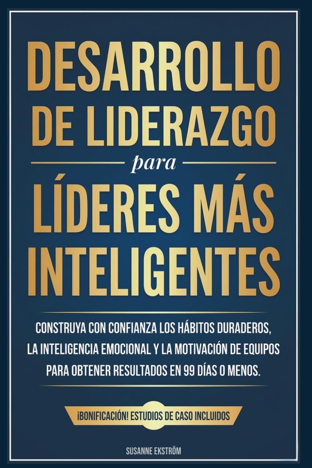Libro: Desarrollo de Liderazgo para Líderes más Inteligentes: Construya con confianza los hábitos duraderos, la inteligencia emocional y la motivación de ... en 99 días o menos. (Spanish Edition)