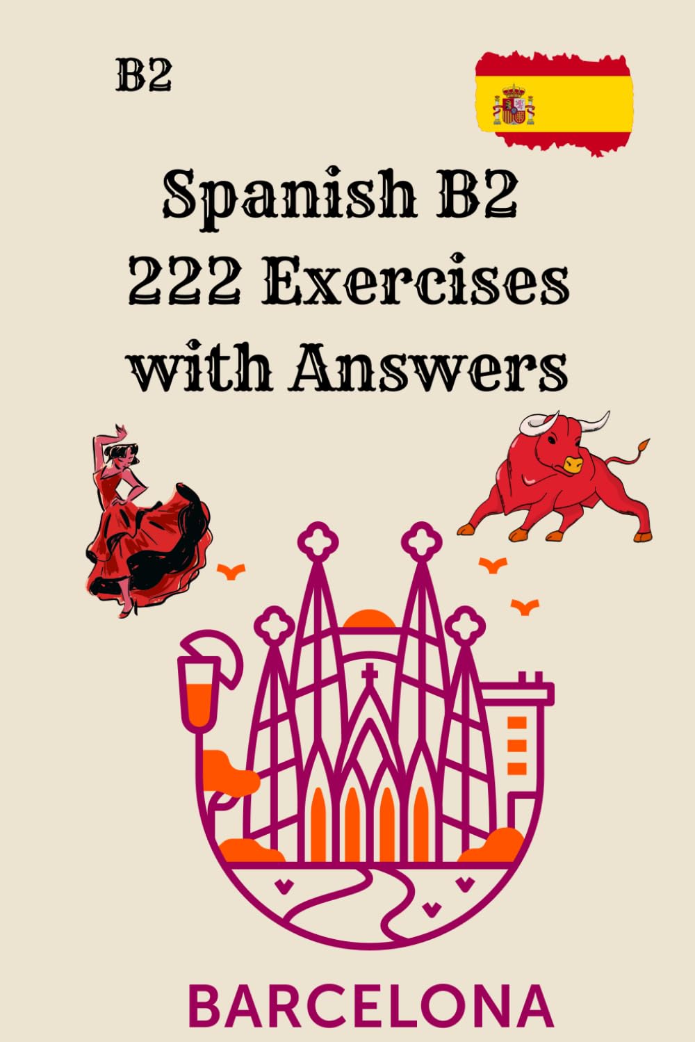 Libro: Spanish B2 – 222 Exercises with Answers: Reading, Writing, Grammar, Vocabulary and Verb Practice for Upper-Intermediate Learners – Complete DELE B2 Training Workbook