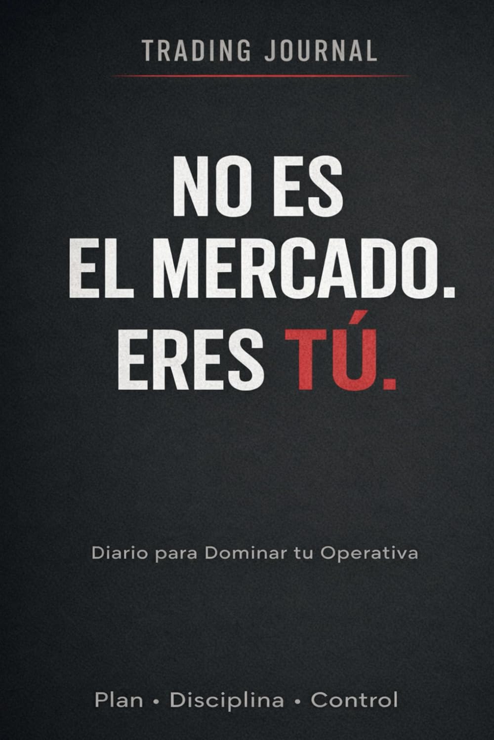 Libro: No es el mercado. Eres TÚ. Trading Journal. Diario para dominar tu operativa. Plan Disciplina Control: Diario de Trading para Controlar la Sobreoperativa, Mejorar la Disciplina y Gestionar el Riesgo