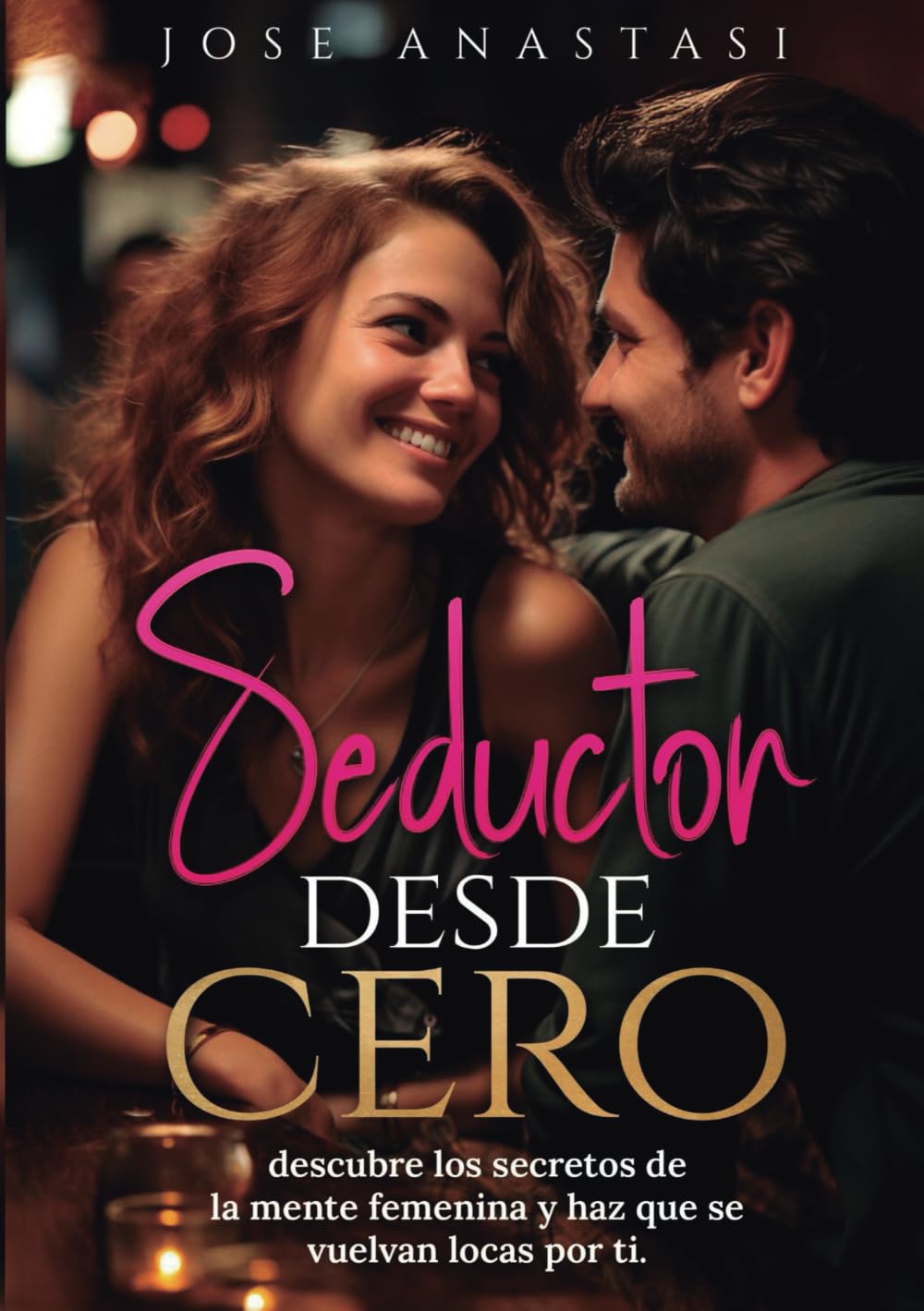 Libro: Seductor desde cero: Descubre los secretos de la mente femenina y haz que se vuelvan locas por ti