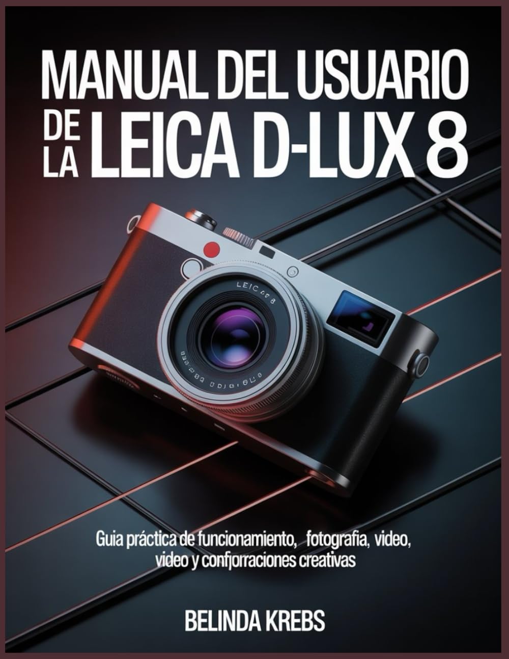 Libro: Manual del usuario de la Leica D-Lux 8: Guía práctica de funcionamiento, fotografía, vídeo y configuraciones creativas (Spanish Edition)