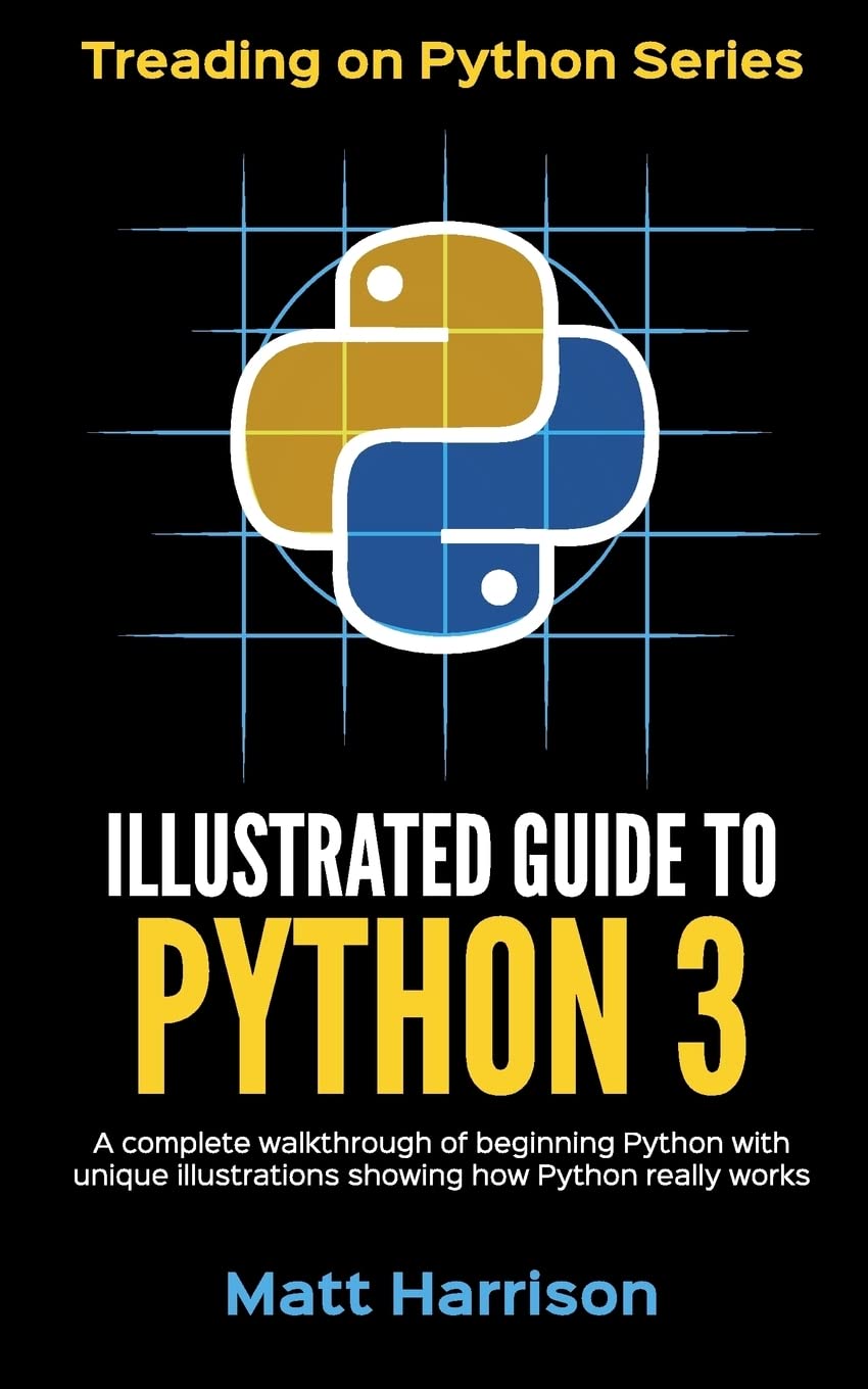 Libro: Illustrated Guide to Python 3: A Complete Walkthrough of Beginning Python with Unique Illustrations Showing how Python Really Works. Now covering Python 3.6 (Treading on Python)