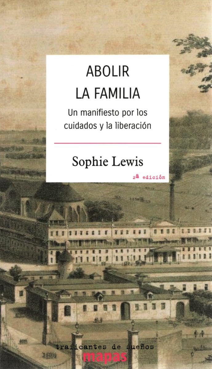 Libro: ABOLIR LA FAMILIA: UN MANIFIESTO POR LOS CUIDADOS Y LA LIBERACION: 79 (Mapas)