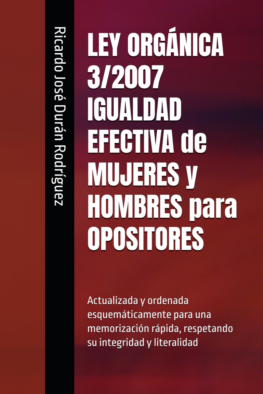 Libro: LEY ORGÁNICA 3/2007 IGUALDAD EFECTIVA de MUJERES y HOMBRES para OPOSITORES: Actualizada y ordenada esquemáticamente para una memorización rápida, respetando su integridad y literalidad