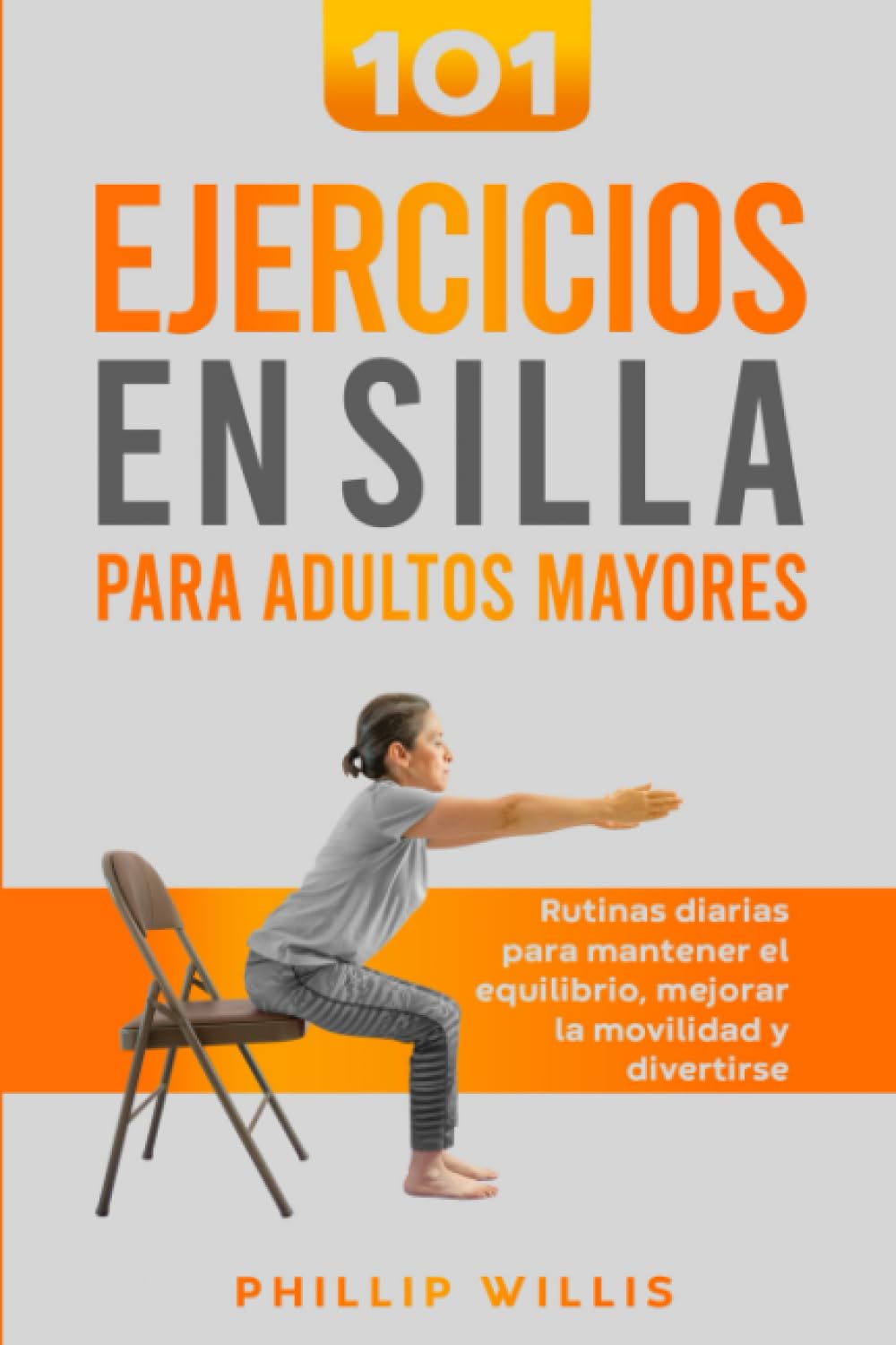 Libro: 101 Ejercicios en Silla Para Adultos Mayores: Rutinas Diarias Para Mantener El Equilibrio, Mejorar la Movilidad Y Divertirse (Manteniendo ágil el cerebro para ancianos)