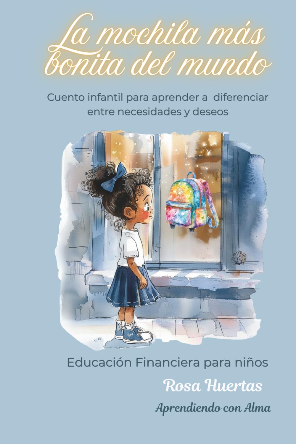 Libro: La mochila más bonita del mundo: Cuento de educación financiera para niños 6-8 años | Aprende sobre necesidades y deseos | Valores y dinero | ... Financiera para niños- Aprendiendo con Alma)