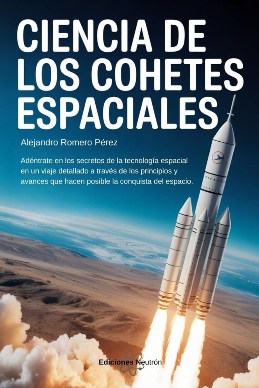 Libro: Ciencia De Los Cohetes Espaciales. Adéntrate en los secretos de la tecnología espacial en un viaje detallado a través de los principios y avances que ... conquista del espacio. (Ciencia Para Todos)