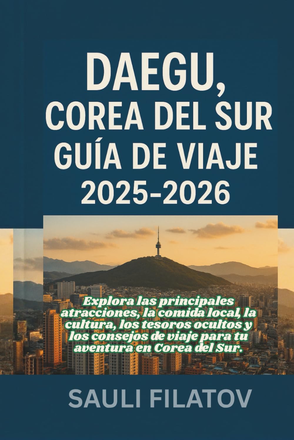 Libro: DAEGU, COREA DEL SUR GUÍA DE VIAJE 2025-2026: Explora las principales atracciones, la comida local, la cultura, los tesoros ocultos y los consejos de viaje para tu aventura en Corea del Sur.