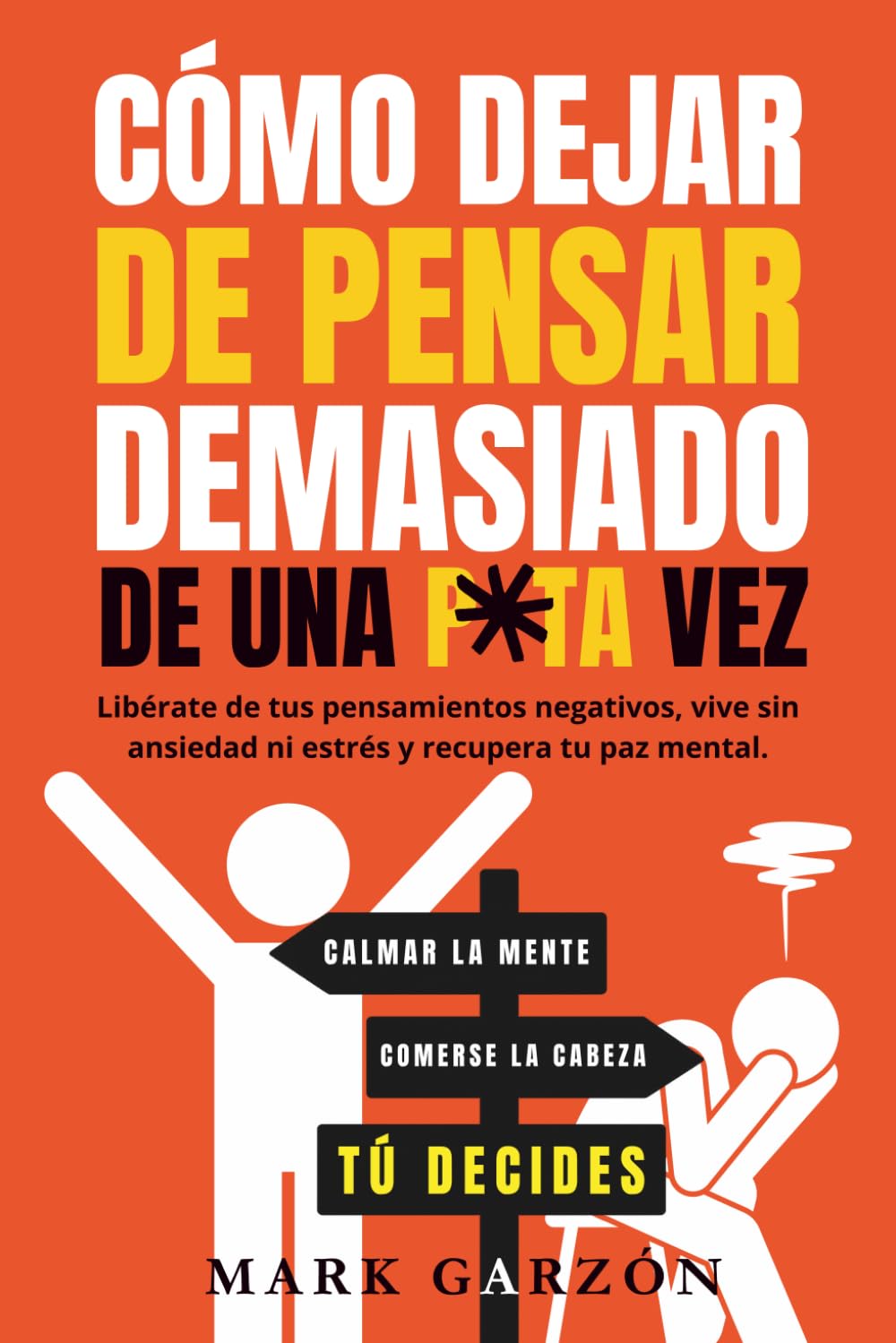 Libro: CÓMO DEJAR DE PENSAR DEMASIADO DE UNA P*TA VEZ: Libérate de tus pensamientos negativos, vive sin ansiedad ni estrés y recupera tu paz mental. (Spanish Edition)