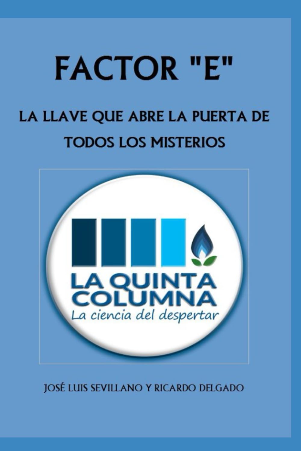 Libro: FACTOR E: LA LLAVE QUE ABRE LA PUERTA DE TODOS LOS MISTERIOS: Descubre LA QUINTA COLUMNA, una odisea de la Humanidad