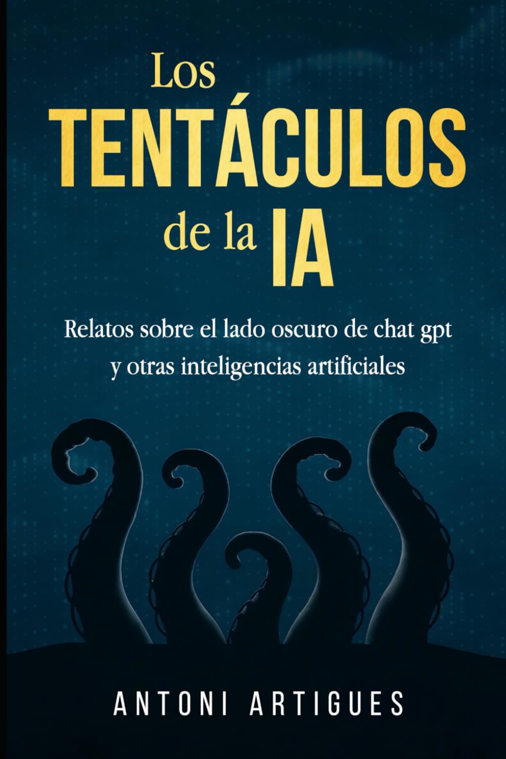 Libro: Los tentáculos de la IA: Relatos sobre el lado oscuro de chat gpt y otras inteligencias artificiales