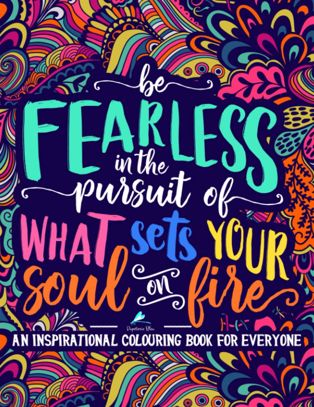 Libro: An Inspirational Colouring Book For Everyone: Be Fearless In The Pursuit Of What Sets Your Soul On Fire