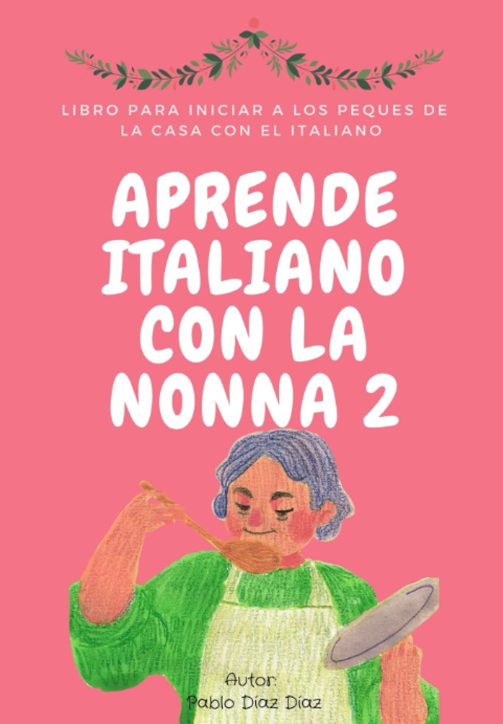 Libro: APRENDE ITALIANO CON LA NONNA 2: LIBRO PARA INICIAR A LOS PEQUES DE LA CASA CON EL ITALIANO