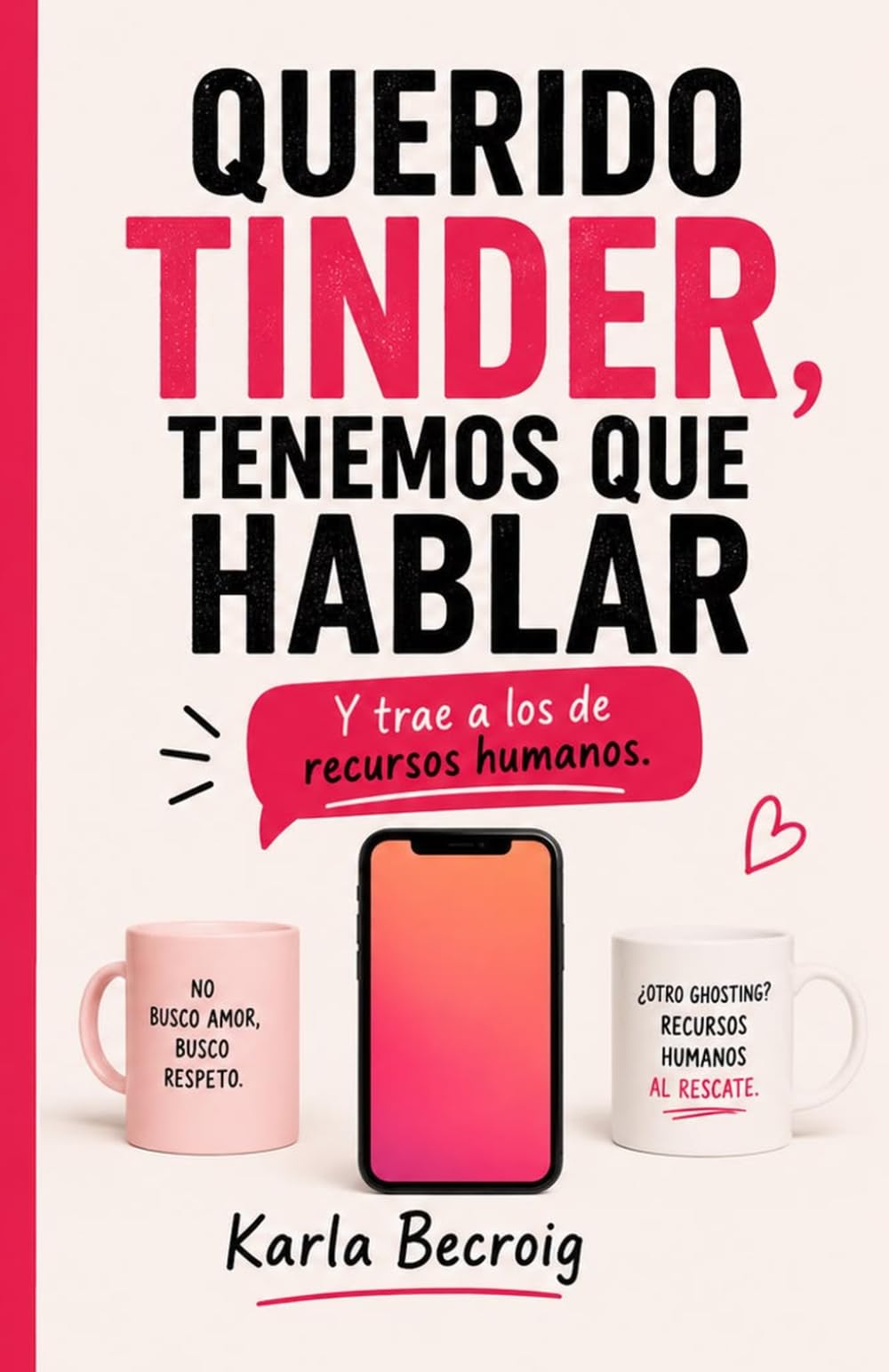 QUERIDO TINDER, TENEMOS QUE HABLAR: Y trae a los de recursos humanos.
