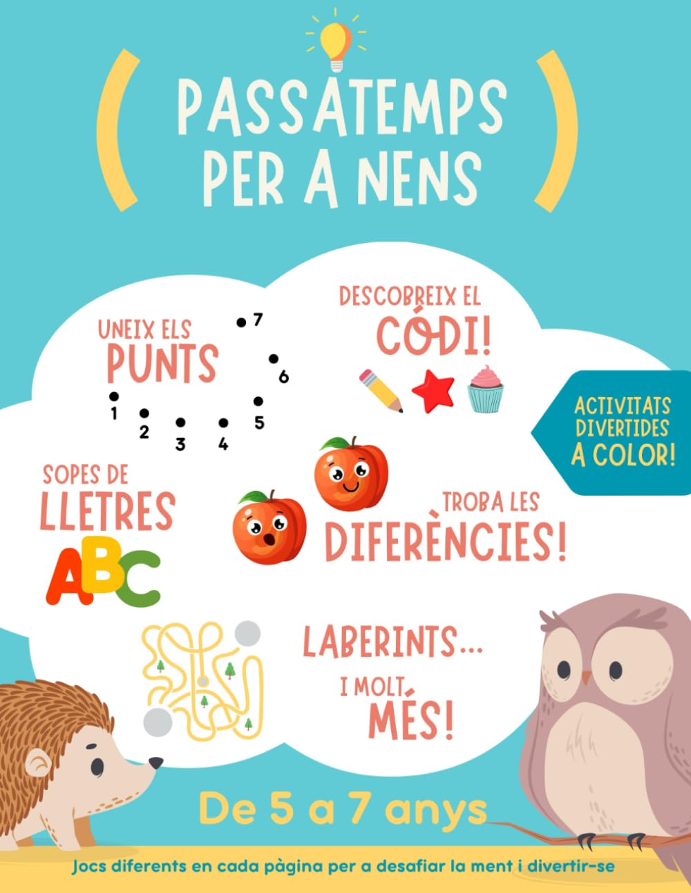 Libro: Passatemps per a nens de 5 a 7 anys: Activitats divertides a color! Jocs diferents per a desafiar la ment i divertir-se: uneix els punts, laberints, ... lletres, troba les diferències i molt més!