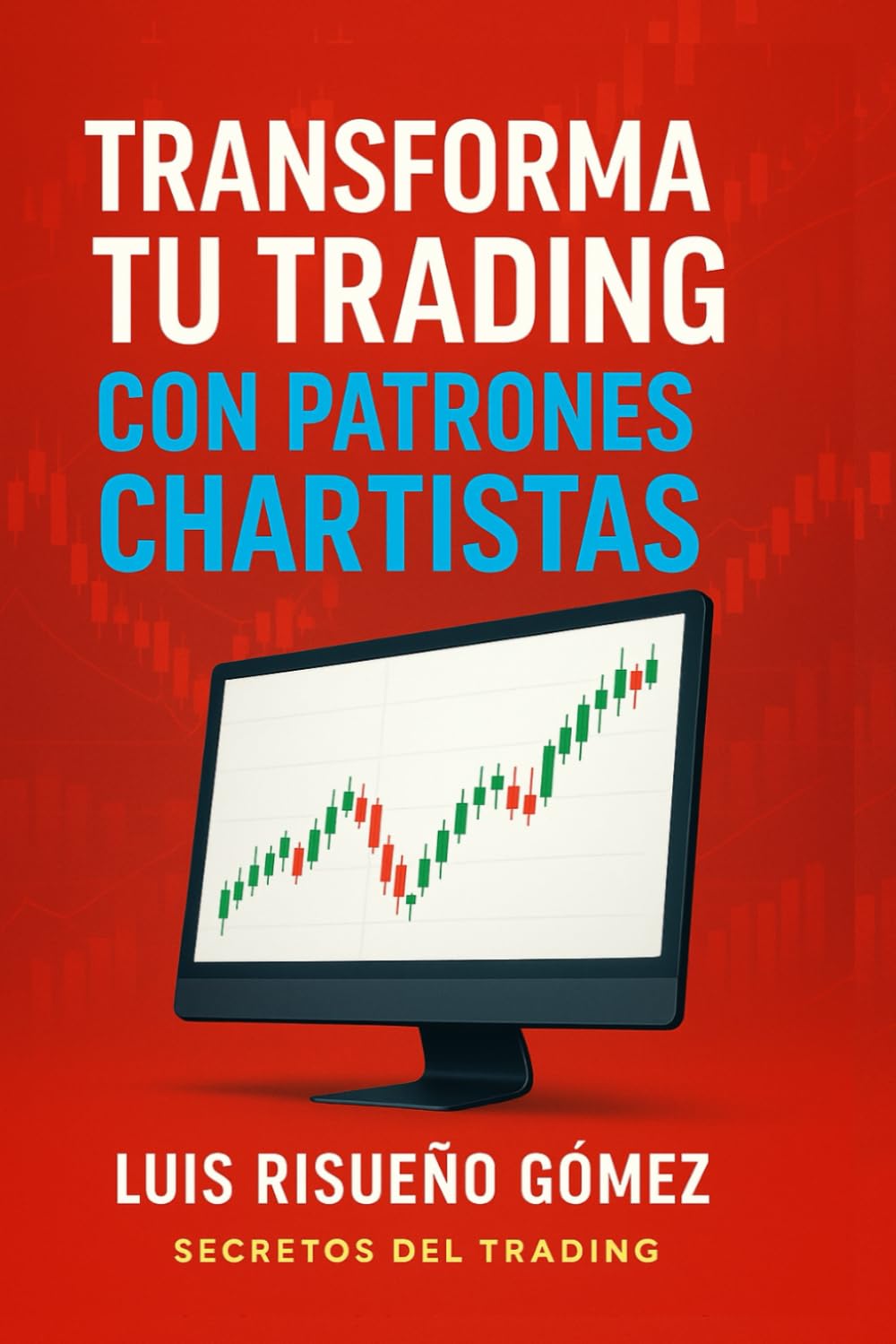 Libro: Transforma tu Trading con Patrones Chartistas: Secretos del Trading