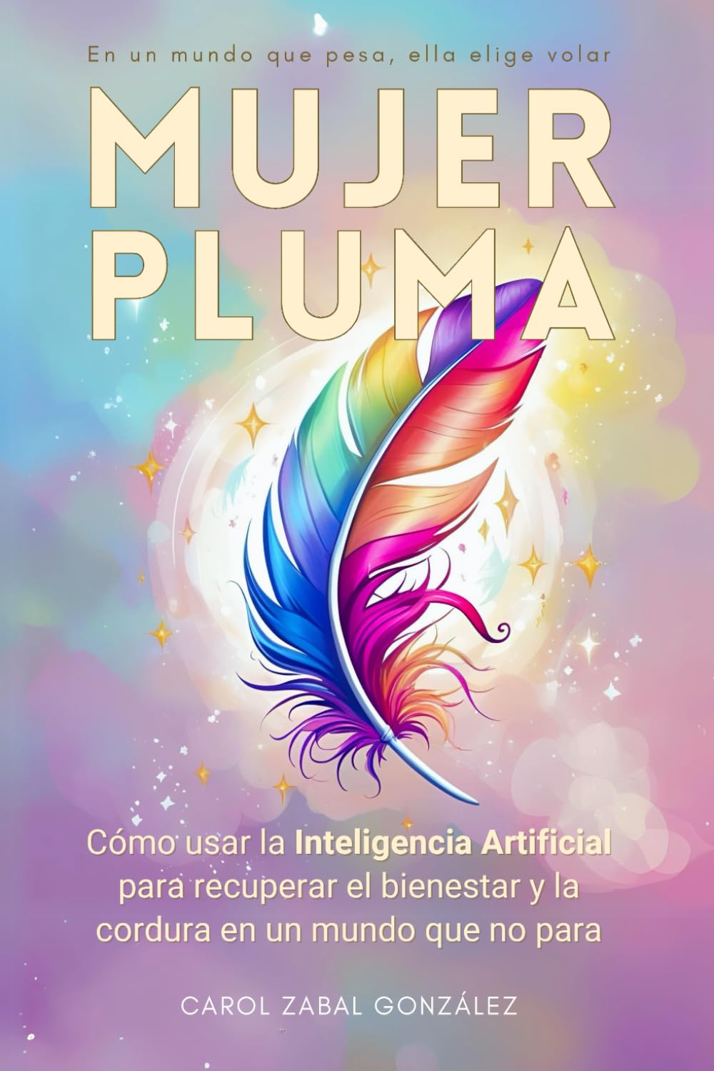 Libro: Mujer Pluma: Cómo usar la Inteligencia Artificial para recuperar el bienestar y la cordura en un mundo que no para