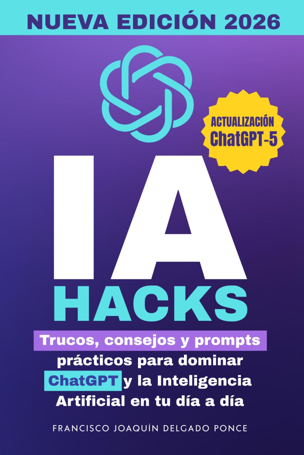 Libro: IA Hacks: Trucos, consejos y prompts prácticos para dominar ChatGPT y la Inteligencia Artificial en tu día a día