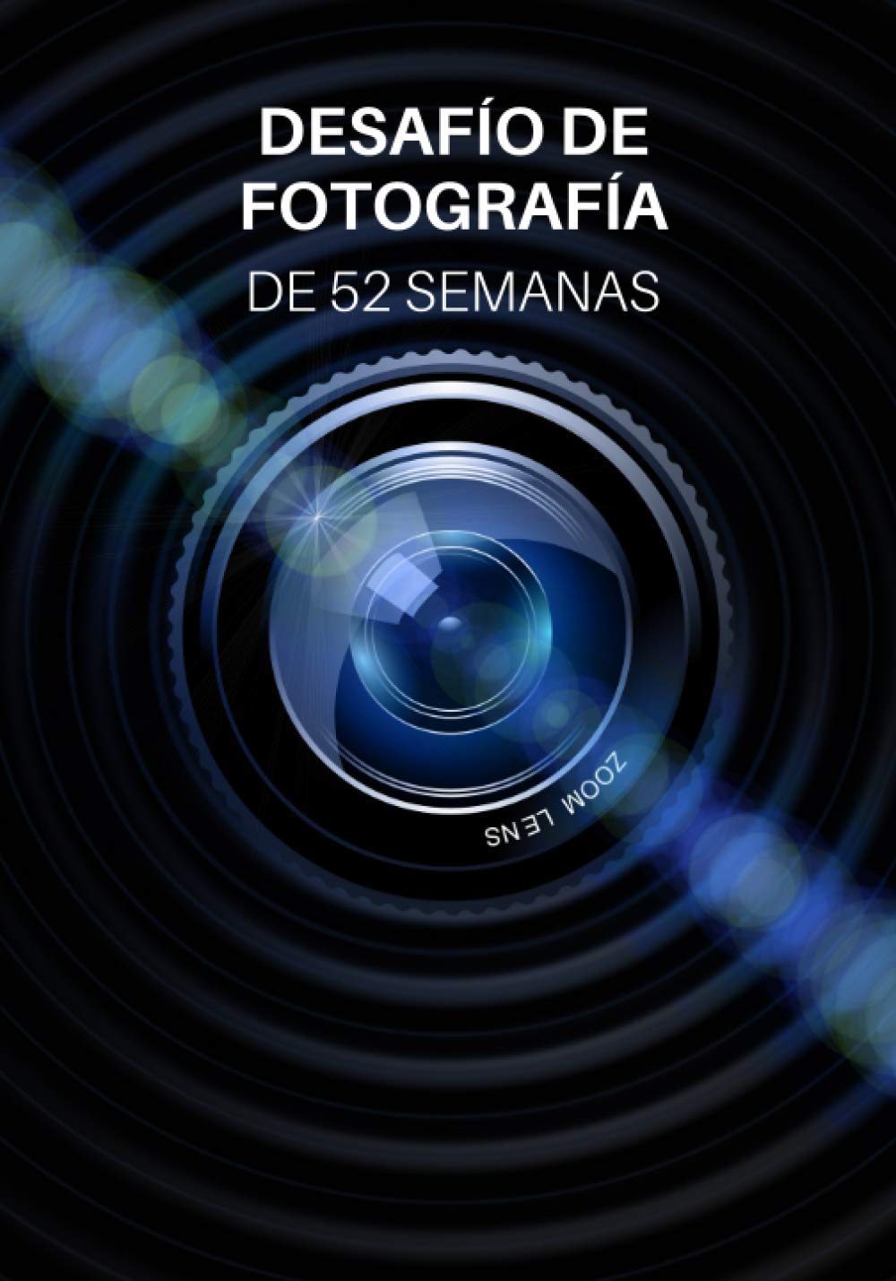 Libro: Desafío de Fotografía de 52 Semanas: Ideas de fotografía y proyectos fotográficos para todo un año - Inspiración para probar nuevos temas, efectos y técnicas (Spanish Edition)