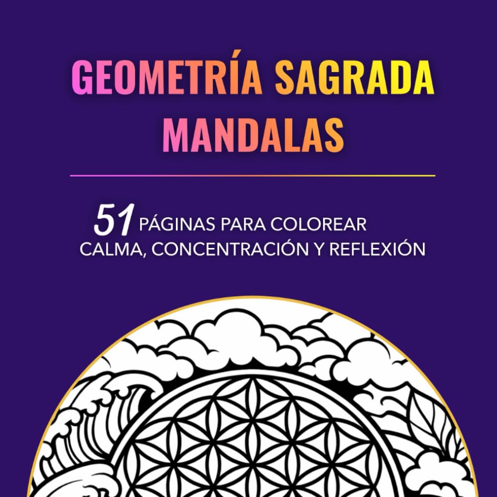 Libro: GEOMETRÍA SAGRADA MANDALAS: 51 PÁGINAS PARA COLOREAR CALMA, CONCENTRACIÓN Y REFLEXIÓN