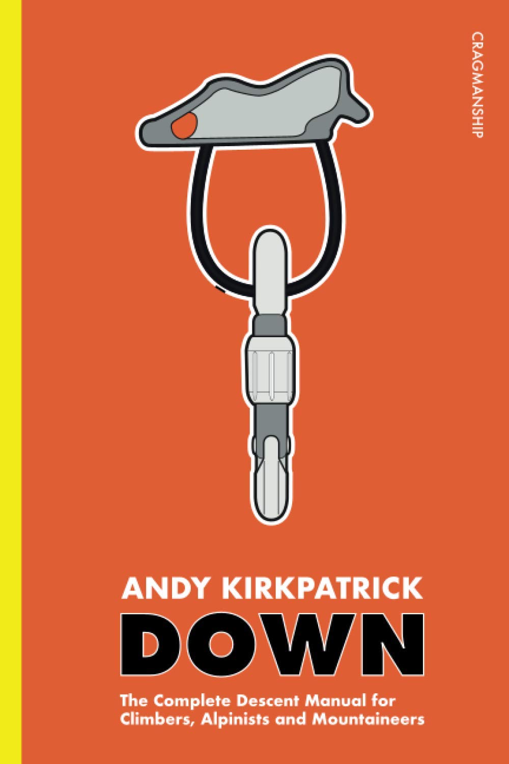 Down: The Complete Descent Manual for Climbers, Alpinists and Mountaineers (Cragmanship)