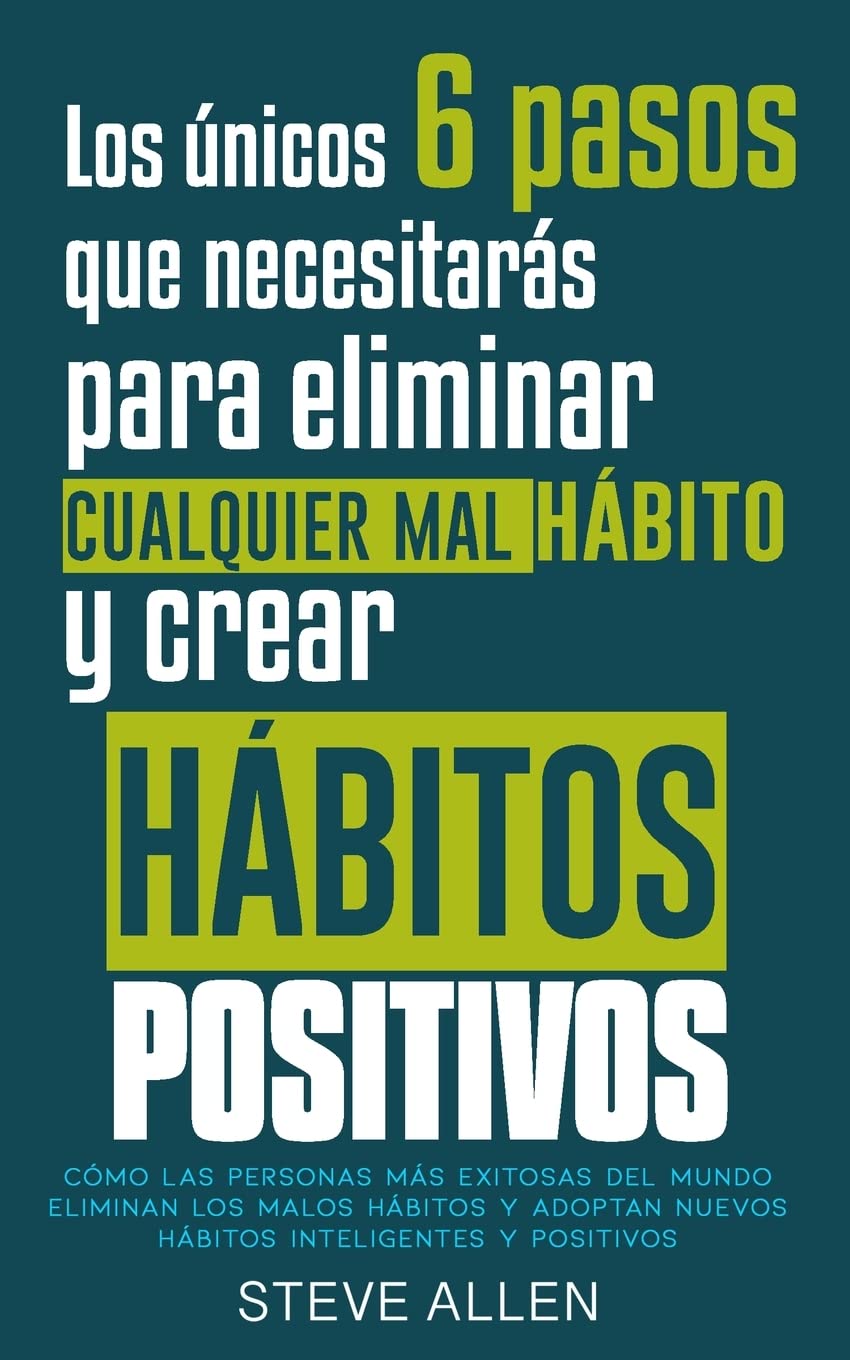 Libro: Los únicos 6 pasos que necesitarás para eliminar cualquier mal hábito y crear hábitos positivos: Cómo las personas más exitosas del mundo eliminan ... ... Edition) (Éxito y productividad sin límites)