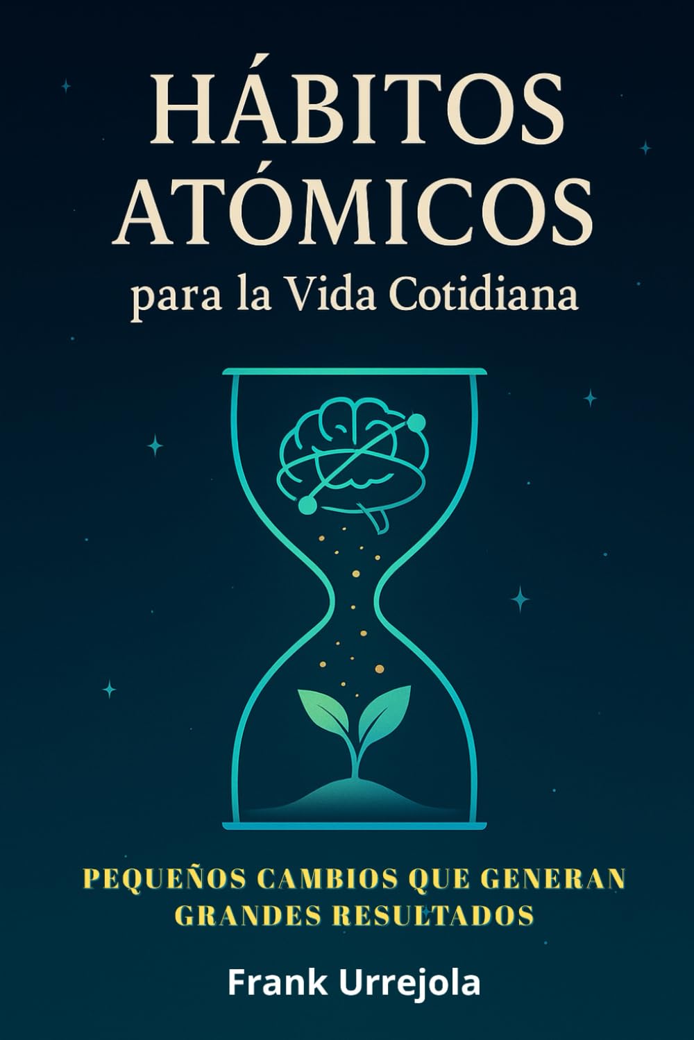 Libro: HÁBITOS ATÓMICOS PARA LA VIDA COTIDIANA: Pequeños CAMBIOS que Generan GRANDES RESULTADOS (Guía Práctica con Ejercicios para Aplicar en tu Día a Día) (Spanish Edition)