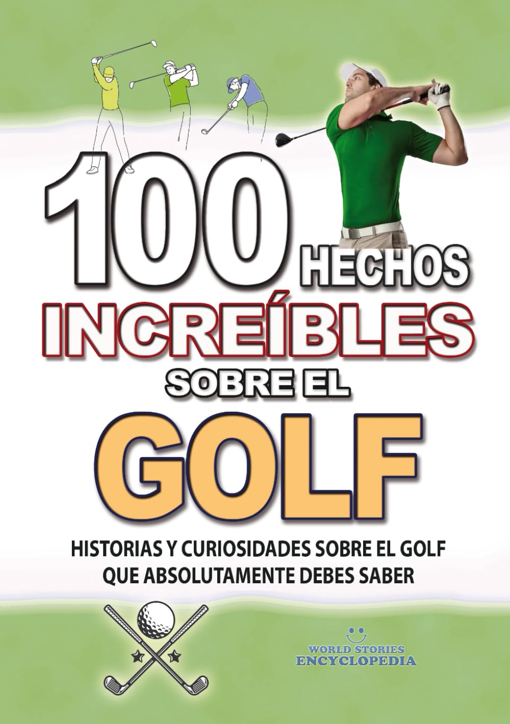 Libro: 100 HECHOS INCREÍBLES SOBRE EL GOLF: Historias y Curiosidades sobre el Golf que Absolutamente debes Saber (HECHOS HISTORIAS Y CURIOSIDADES INCREÍBLES) (Spanish Edition)