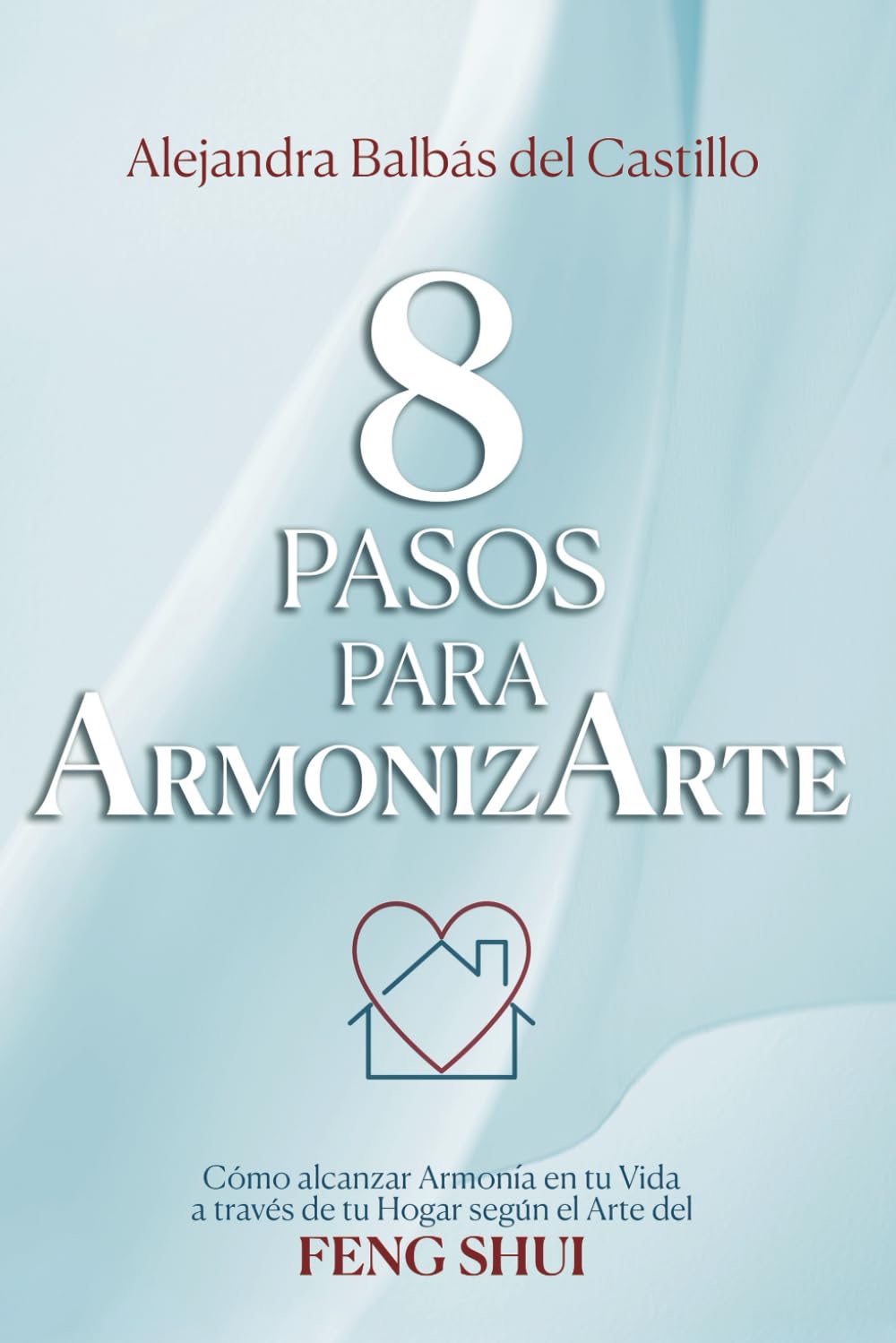 Libro: 8 Pasos para ArmonizArte: Cómo alcanzar Armonía en tu Vida a través de tu Hogar según el Arte del Feng Shui