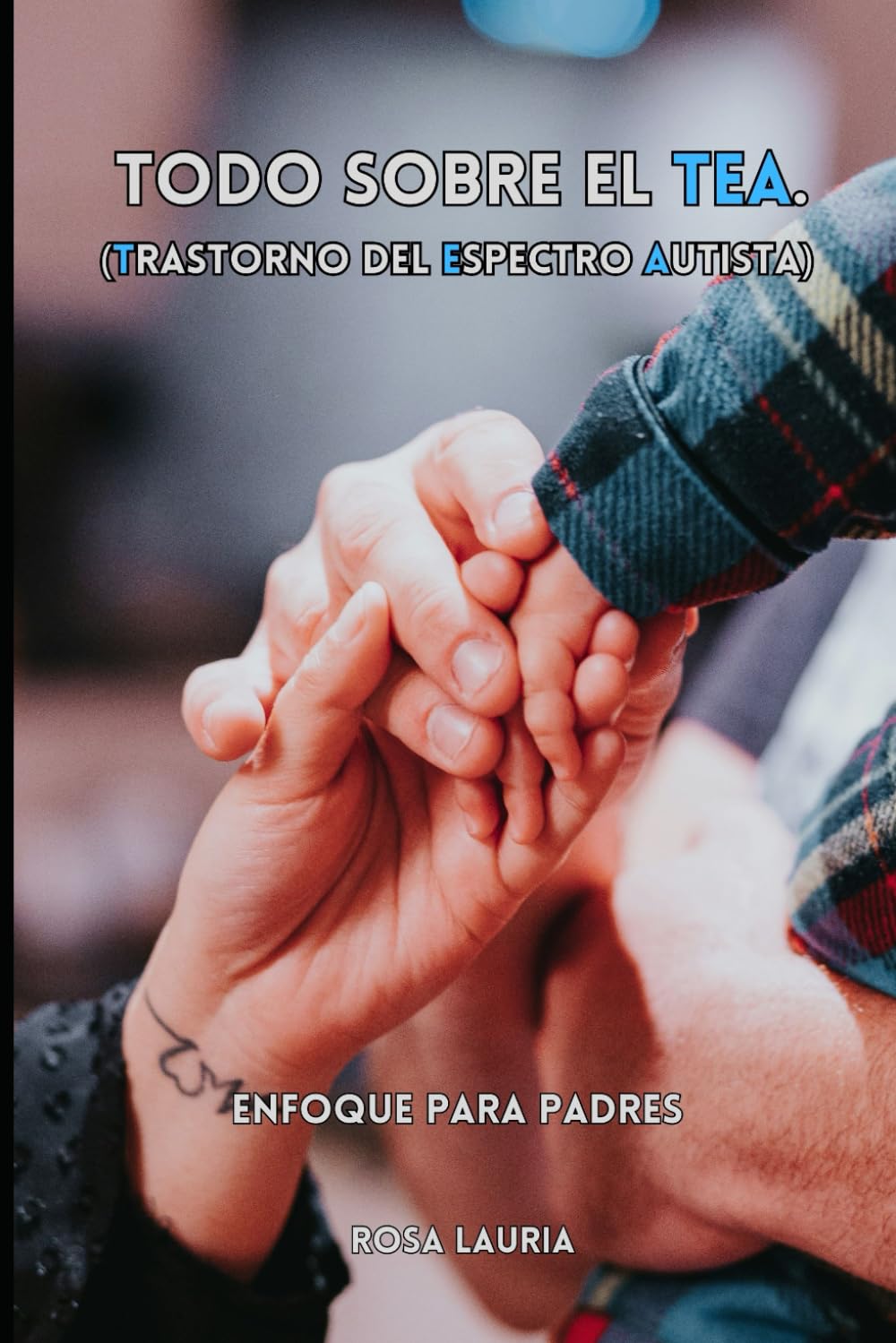Libro: Todo sobre el TEA. (Trastorno del Esprecto Autista): Enfoque para Padres.