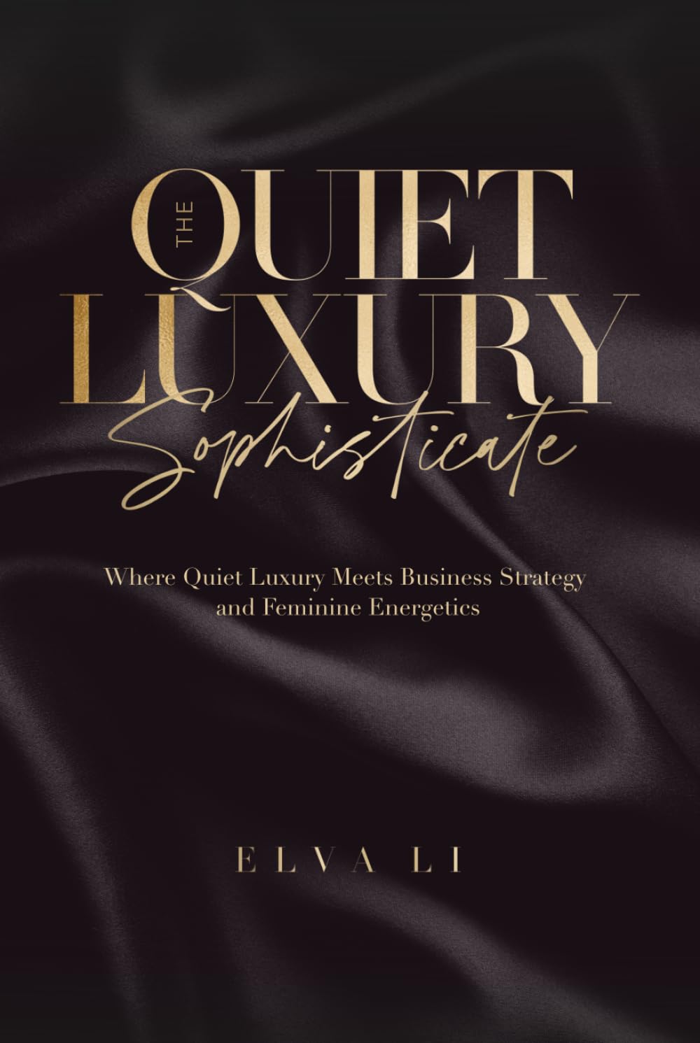 Libro: The Quiet Luxury Sophisticate: Where Quiet Luxury Meets Business Strategy and Feminine Energetics