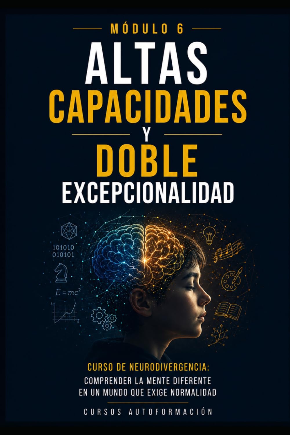 Altas capacidades y doble excepcionalidad: Curso de Neurodivergencia: Comprender la mente diferente en un mundo que exige normalidad (LIBRO 6)