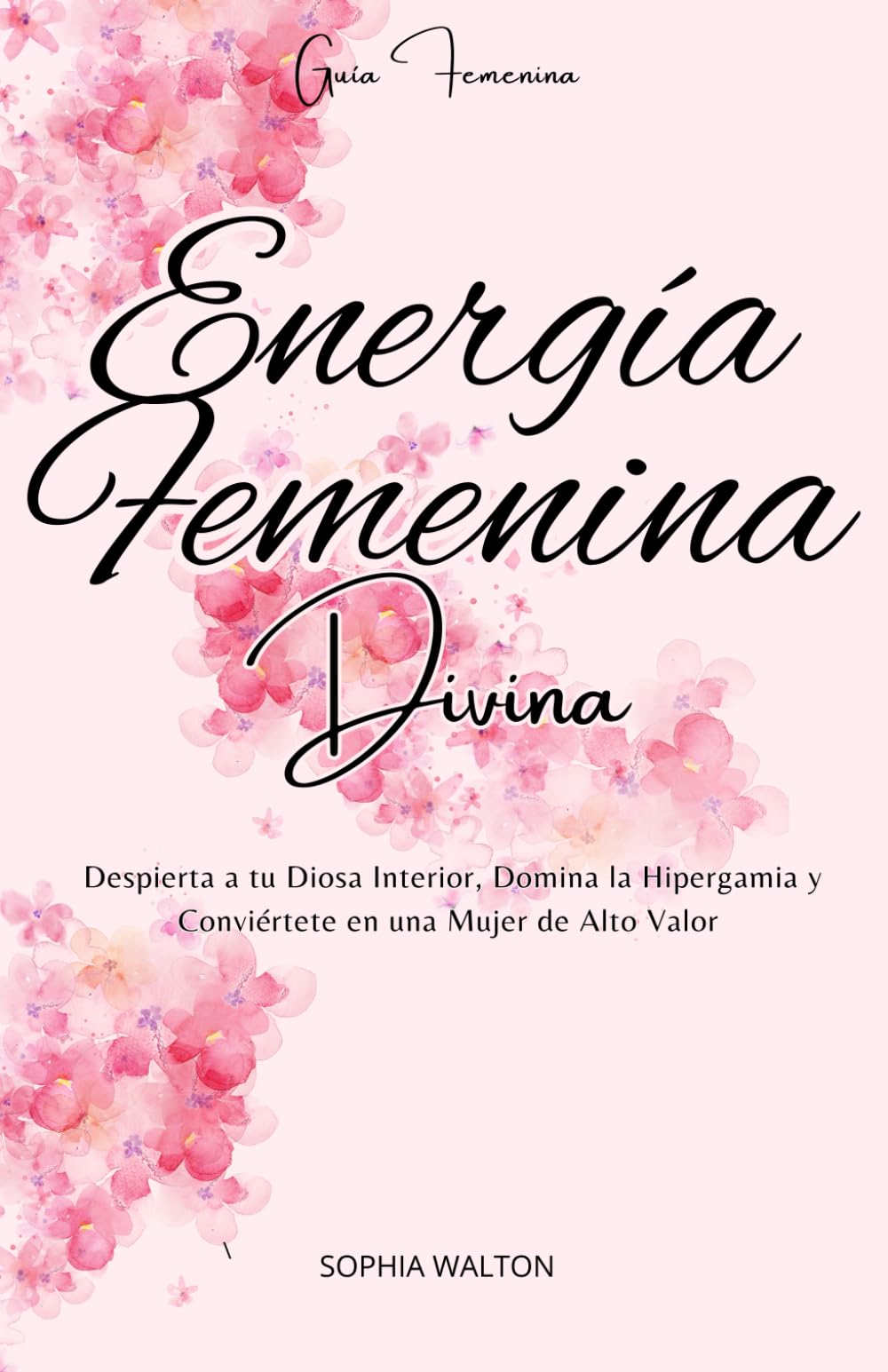Libro: Energía Femenina Divina: Despierta a tu Diosa Interior, Domina la Hipergamia y Conviértete en una Mujer de Alto Valor