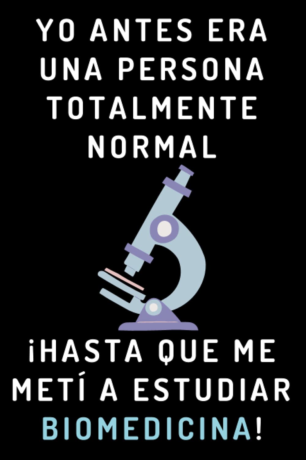 Libro: Yo Antes Era Una Persona Totalmente Normal ¡Hasta Que Me Metí A Estudiar Biomedicina!: Cuaderno De Notas Para Estudiantes De Biomedicina