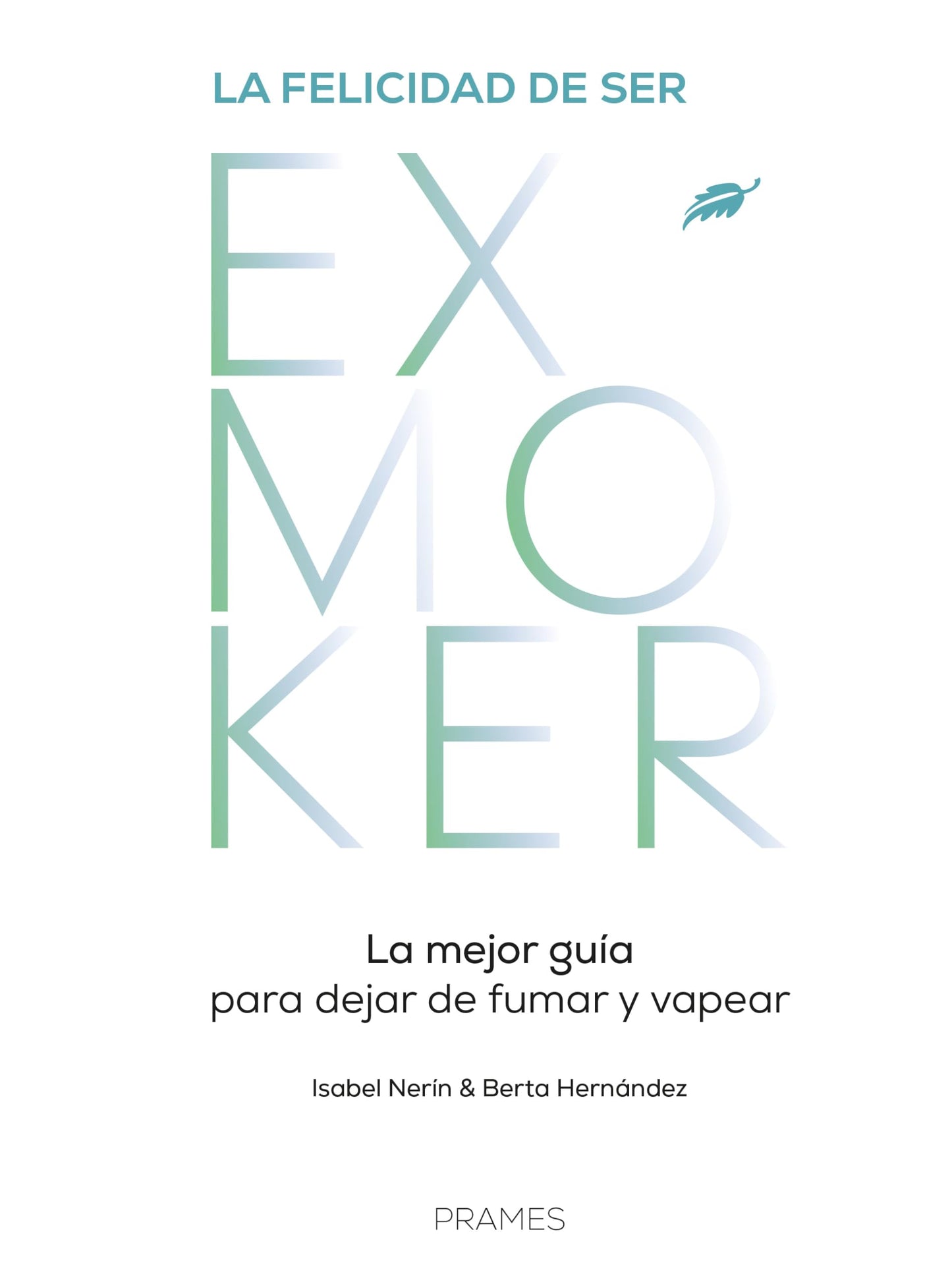 Libro: La felicidad de ser EXMOKER. La mejor guía para dejar de fumar y vapear (DIVULGACION & PRACTICO)