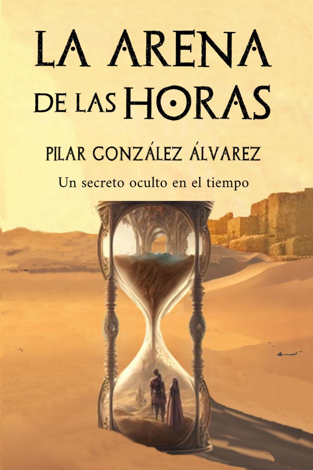 Libro: LA ARENA DE LAS HORAS: Una ficción histórica repleta de misterio, aventura, fantasía y romance (Spanish Edition)