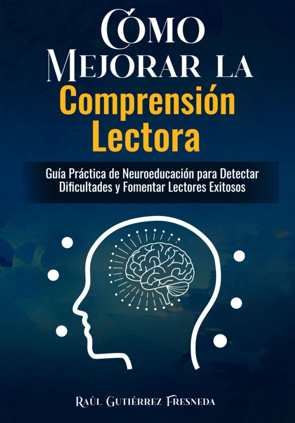 Libro: Cómo Mejorar la Comprensión Lectora en niños/as. Guía práctica para padres y docentes.: Estrategias neuroeducativas claves para casa y la escuela ... Detectar señales y Dificultades de la Lectura